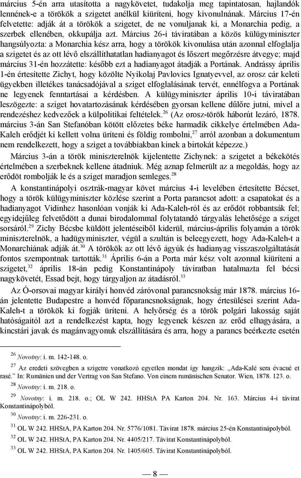 Március 26-i táviratában a közös külügyminiszter hangsúlyozta: a Monarchia kész arra, hogy a törökök kivonulása után azonnal elfoglalja a szigetet és az ott lévő elszállíthatatlan hadianyagot és