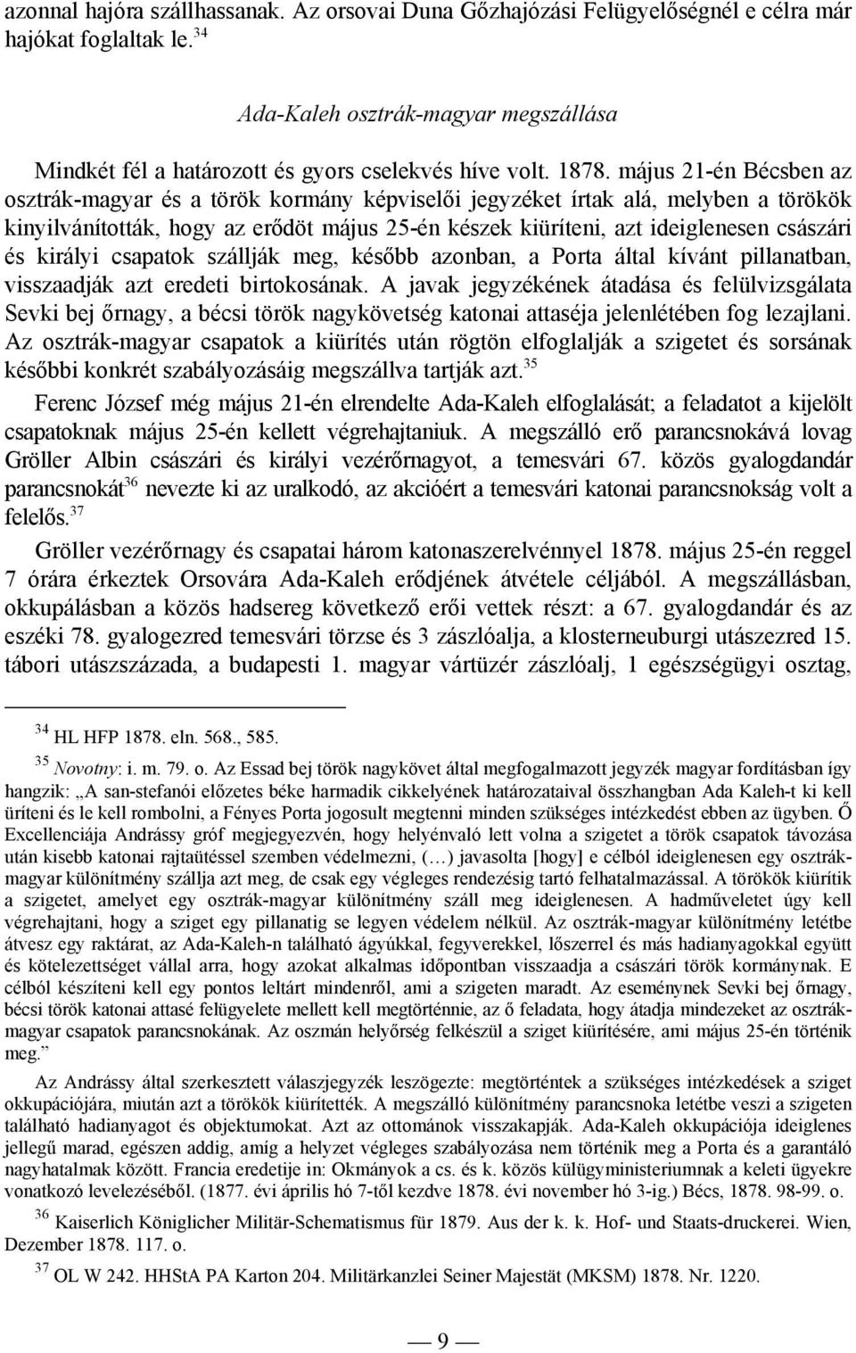 május 21-én Bécsben az osztrák-magyar és a török kormány képviselői jegyzéket írtak alá, melyben a törökök kinyilvánították, hogy az erődöt május 25-én készek kiüríteni, azt ideiglenesen császári és