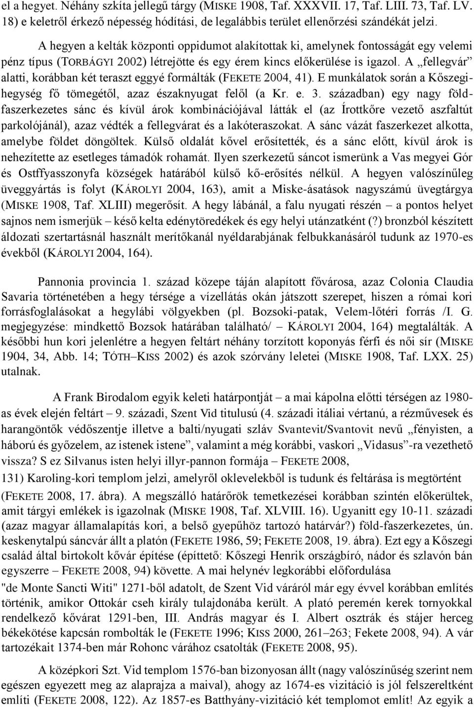 A fellegvár alatti, korábban két teraszt eggyé formálták (FEKETE 2004, 41). E munkálatok során a Kőszegihegység fő tömegétől, azaz északnyugat felől (a Kr. e. 3.