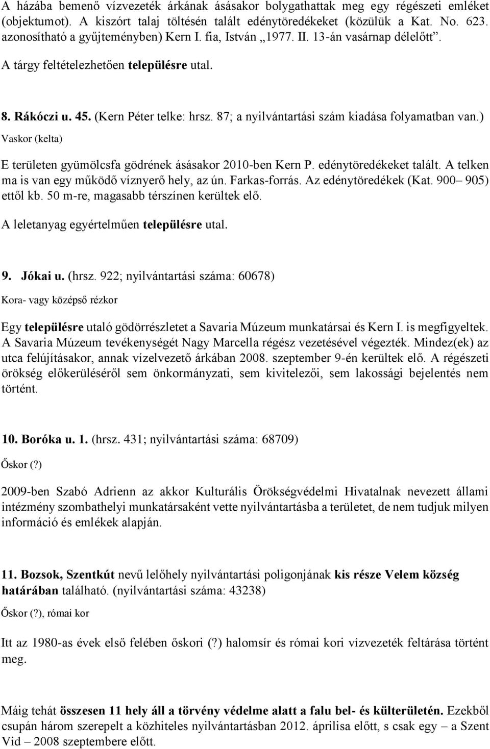 87; a nyilvántartási szám kiadása folyamatban van.) Vaskor (kelta) E területen gyümölcsfa gödrének ásásakor 2010-ben Kern P. edénytöredékeket talált.