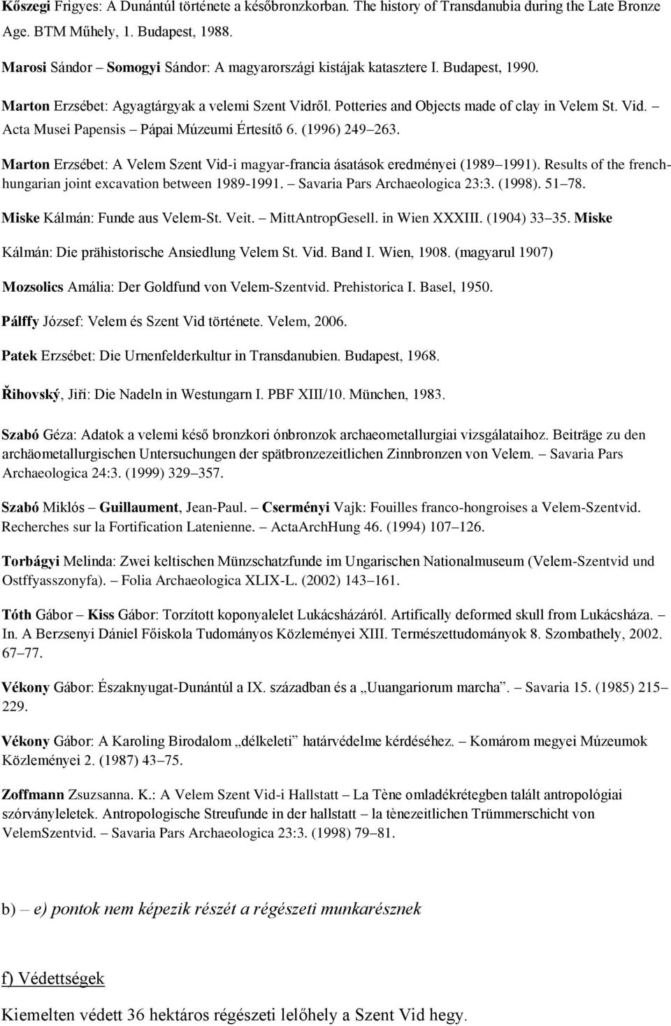 (1996) 249 263. Marton Erzsébet: A Velem Szent Vid-i magyar-francia ásatások eredményei (1989 1991). Results of the frenchhungarian joint excavation between 1989-1991. Savaria Pars Archaeologica 23:3.