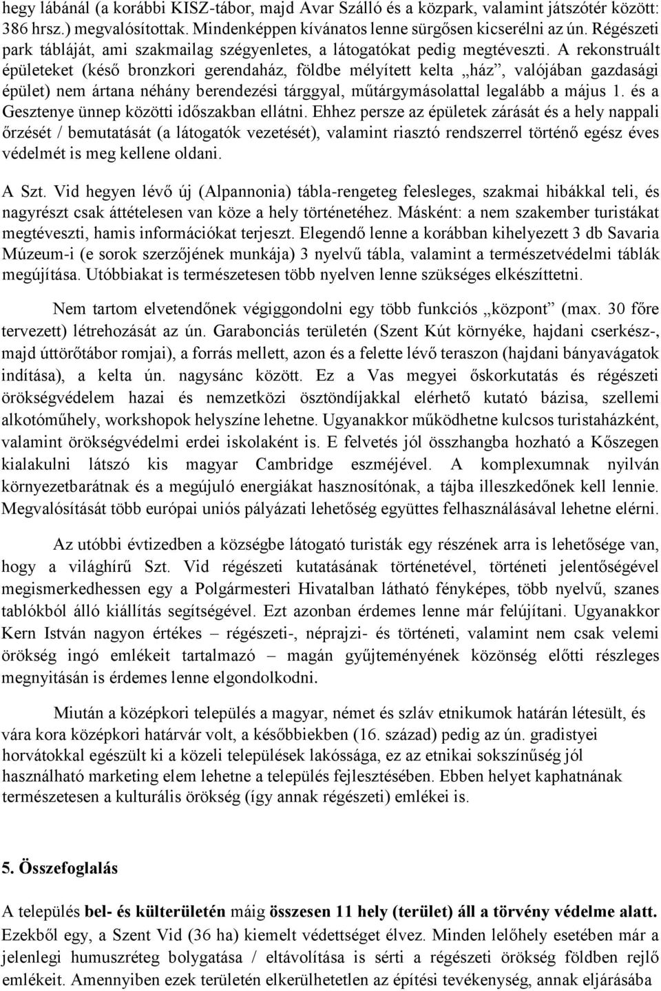 A rekonstruált épületeket (késő bronzkori gerendaház, földbe mélyített kelta ház, valójában gazdasági épület) nem ártana néhány berendezési tárggyal, műtárgymásolattal legalább a május 1.