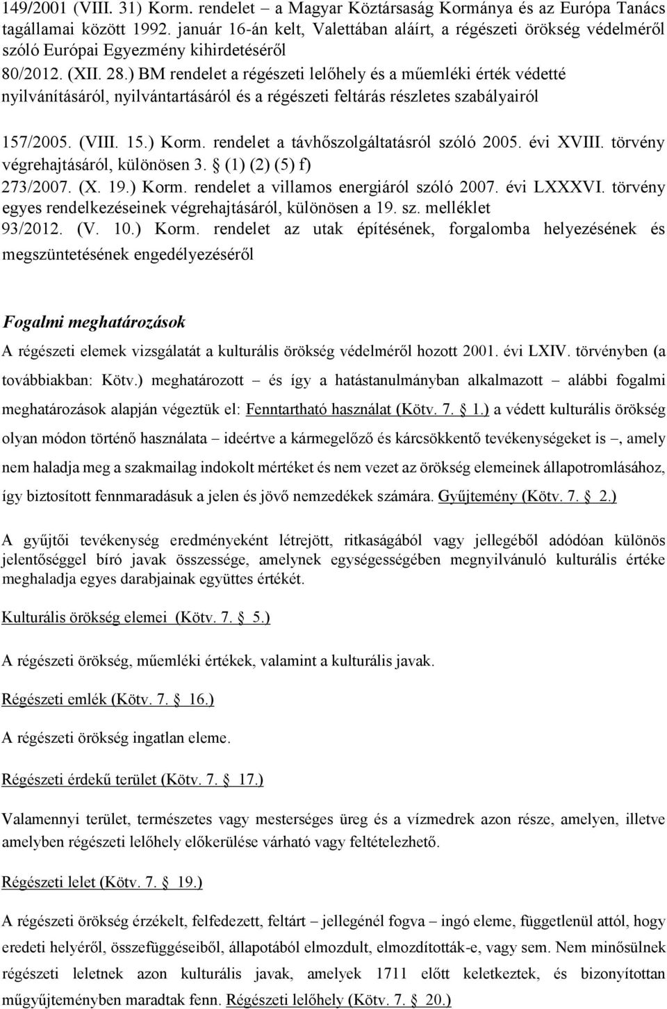 ) BM rendelet a régészeti lelőhely és a műemléki érték védetté nyilvánításáról, nyilvántartásáról és a régészeti feltárás részletes szabályairól 157/2005. (VIII. 15.) Korm.