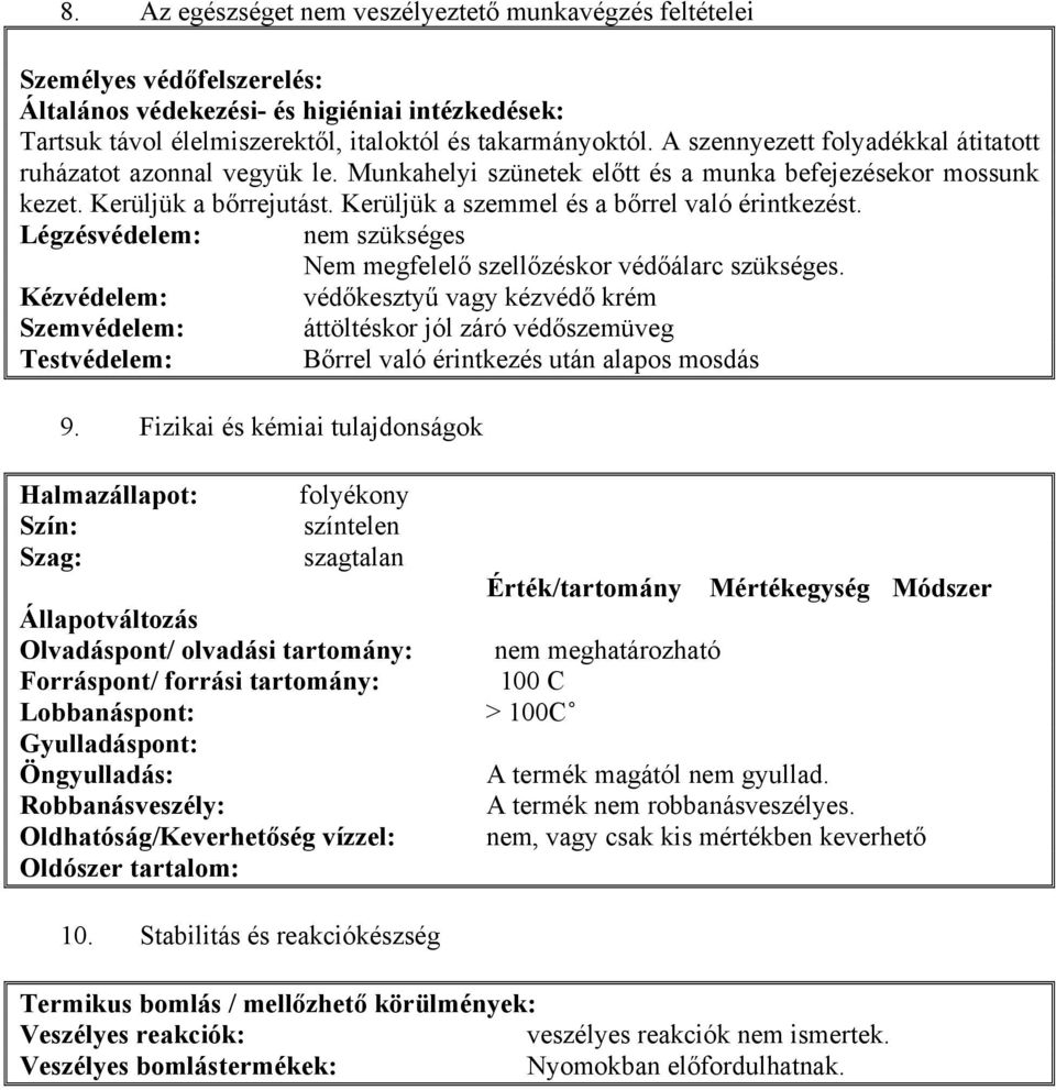 Kerüljük a szemmel és a bőrrel való érintkezést. Légzésvédelem: nem szükséges Nem megfelelő szellőzéskor védőálarc szükséges.