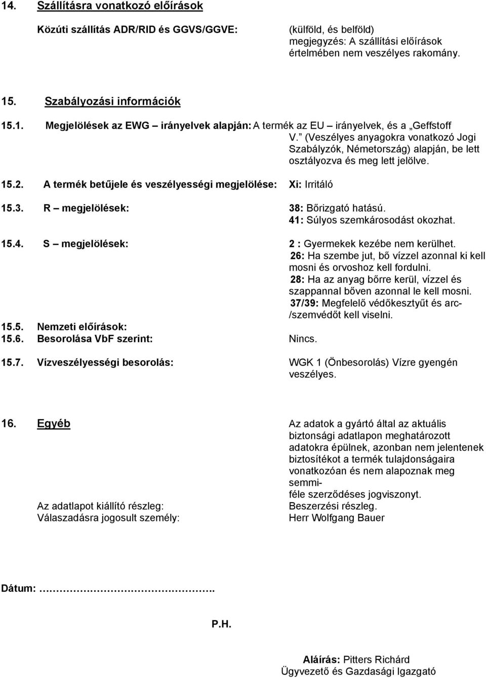 15.2. A termék betűjele és veszélyességi megjelölése: Xi: Irritáló 15.3. R megjelölések: 38: Bőrizgató hatású. 41: Súlyos szemkárosodást okozhat. 15.4. S megjelölések: 2 : Gyermekek kezébe nem kerülhet.