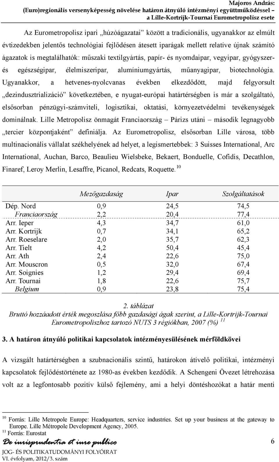 Ugyanakkor, a hetvenes-nyolcvanas években elkezdődött, majd felgyorsult dezindusztrializáció következtében, e nyugat-európai határtérségben is már a szolgáltató, elsősorban pénzügyi-számviteli,