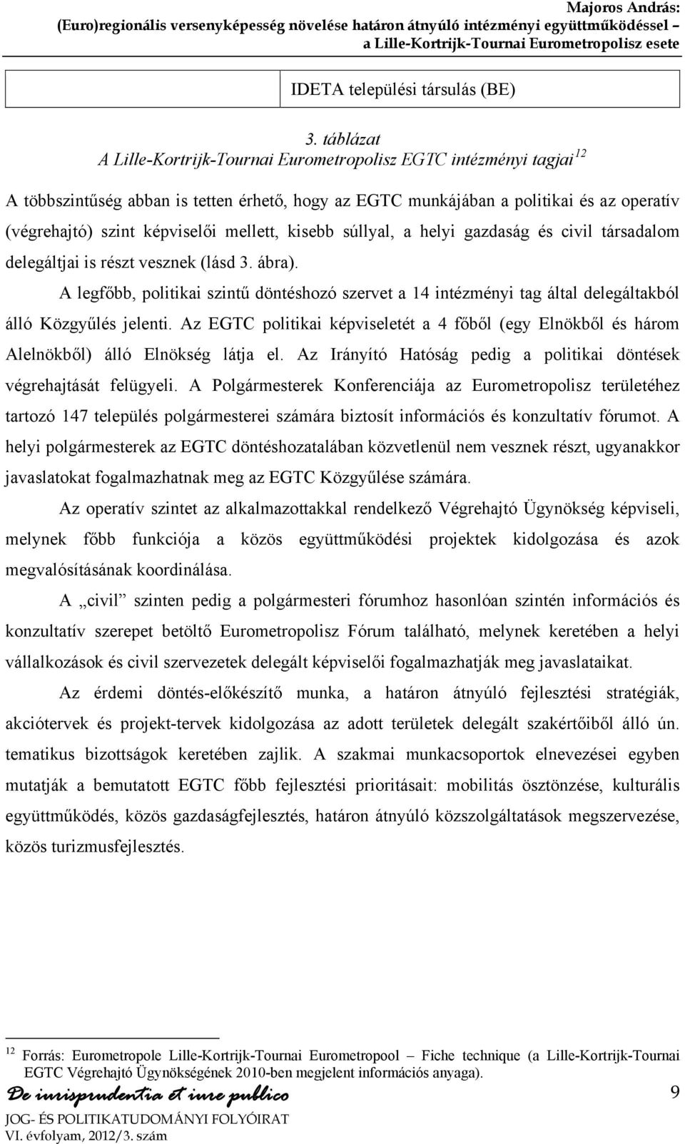 mellett, kisebb súllyal, a helyi gazdaság és civil társadalom delegáltjai is részt vesznek (lásd 3. ábra).