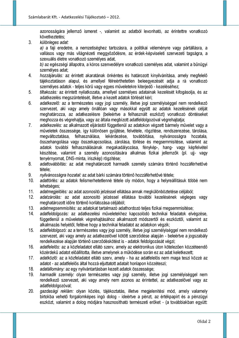 szexuális életre vonatkozó személyes adat, b) az egészségi állapotra, a kóros szenvedélyre vonatkozó személyes adat, valamint a bűnügyi személyes adat; 4.