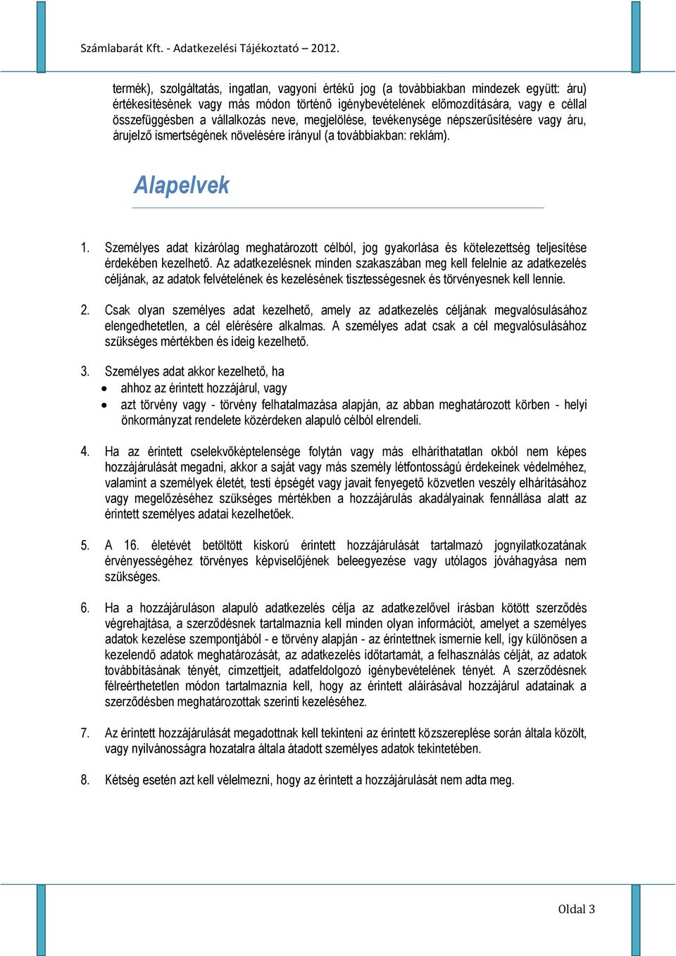 Személyes adat kizárólag meghatározott célból, jog gyakorlása és kötelezettség teljesítése érdekében kezelhető.