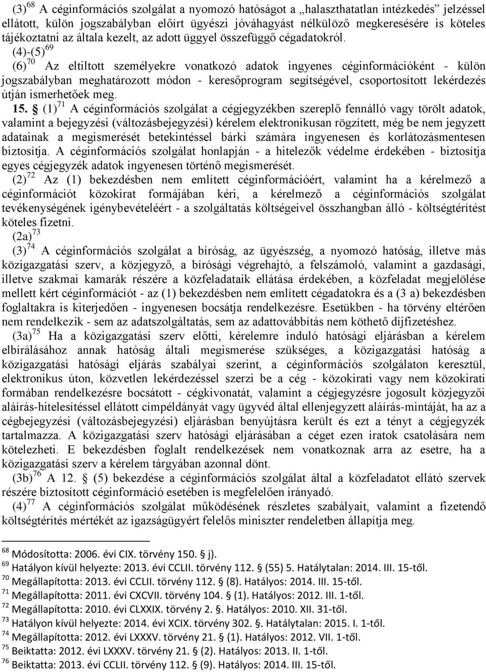 (4)-(5) 69 (6) 70 Az eltiltott személyekre vonatkozó adatok ingyenes céginformációként - külön jogszabályban meghatározott módon - keresőprogram segítségével, csoportosított lekérdezés útján