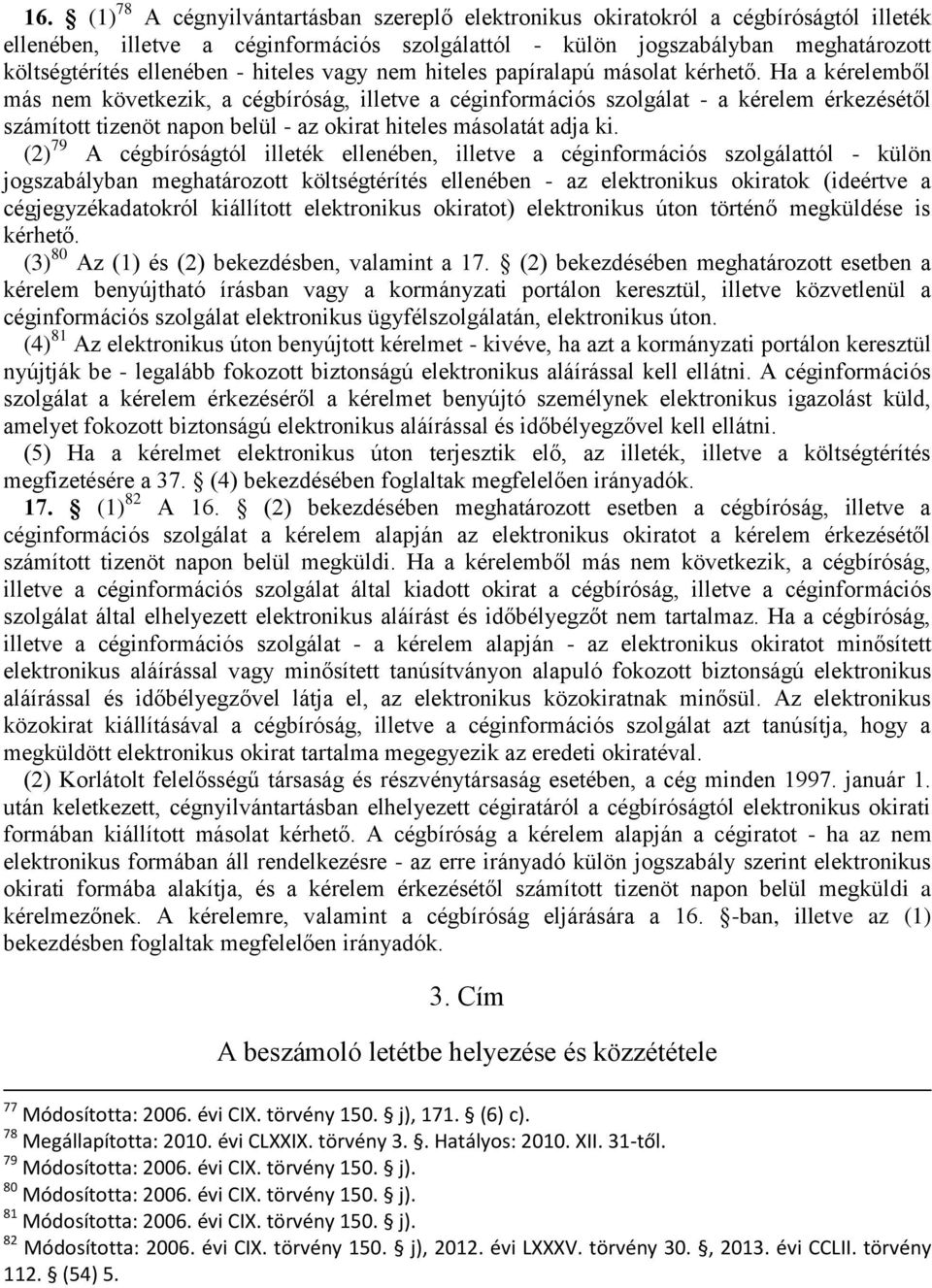 Ha a kérelemből más nem következik, a cégbíróság, illetve a céginformációs szolgálat - a kérelem érkezésétől számított tizenöt napon belül - az okirat hiteles másolatát adja ki.