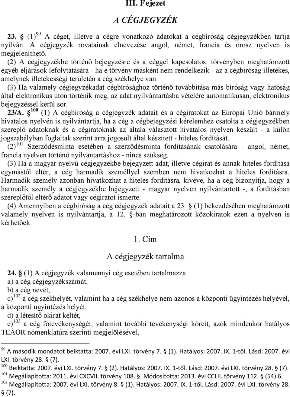 (2) A cégjegyzékbe történő bejegyzésre és a céggel kapcsolatos, törvényben meghatározott egyéb eljárások lefolytatására - ha e törvény másként nem rendelkezik - az a cégbíróság illetékes, amelynek