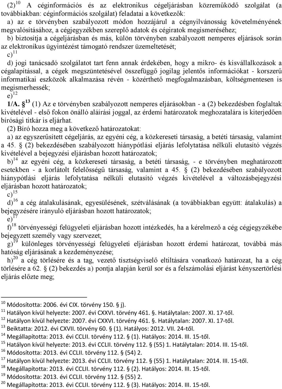 során az elektronikus ügyintézést támogató rendszer üzemeltetését; c) 11 d) jogi tanácsadó szolgálatot tart fenn annak érdekében, hogy a mikro- és kisvállalkozások a cégalapítással, a cégek