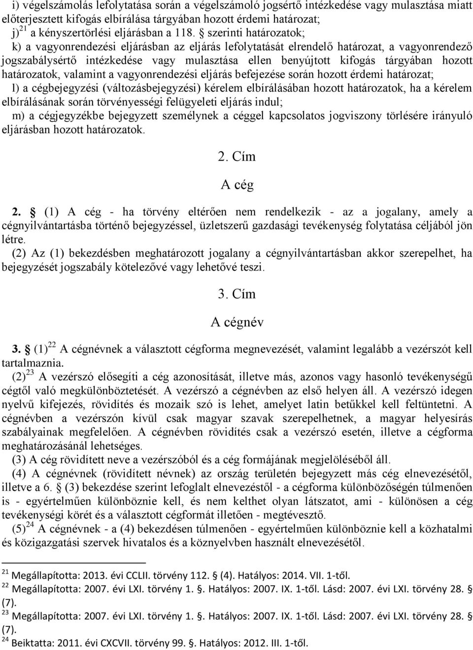 hozott határozatok, valamint a vagyonrendezési eljárás befejezése során hozott érdemi határozat; l) a cégbejegyzési (változásbejegyzési) kérelem elbírálásában hozott határozatok, ha a kérelem