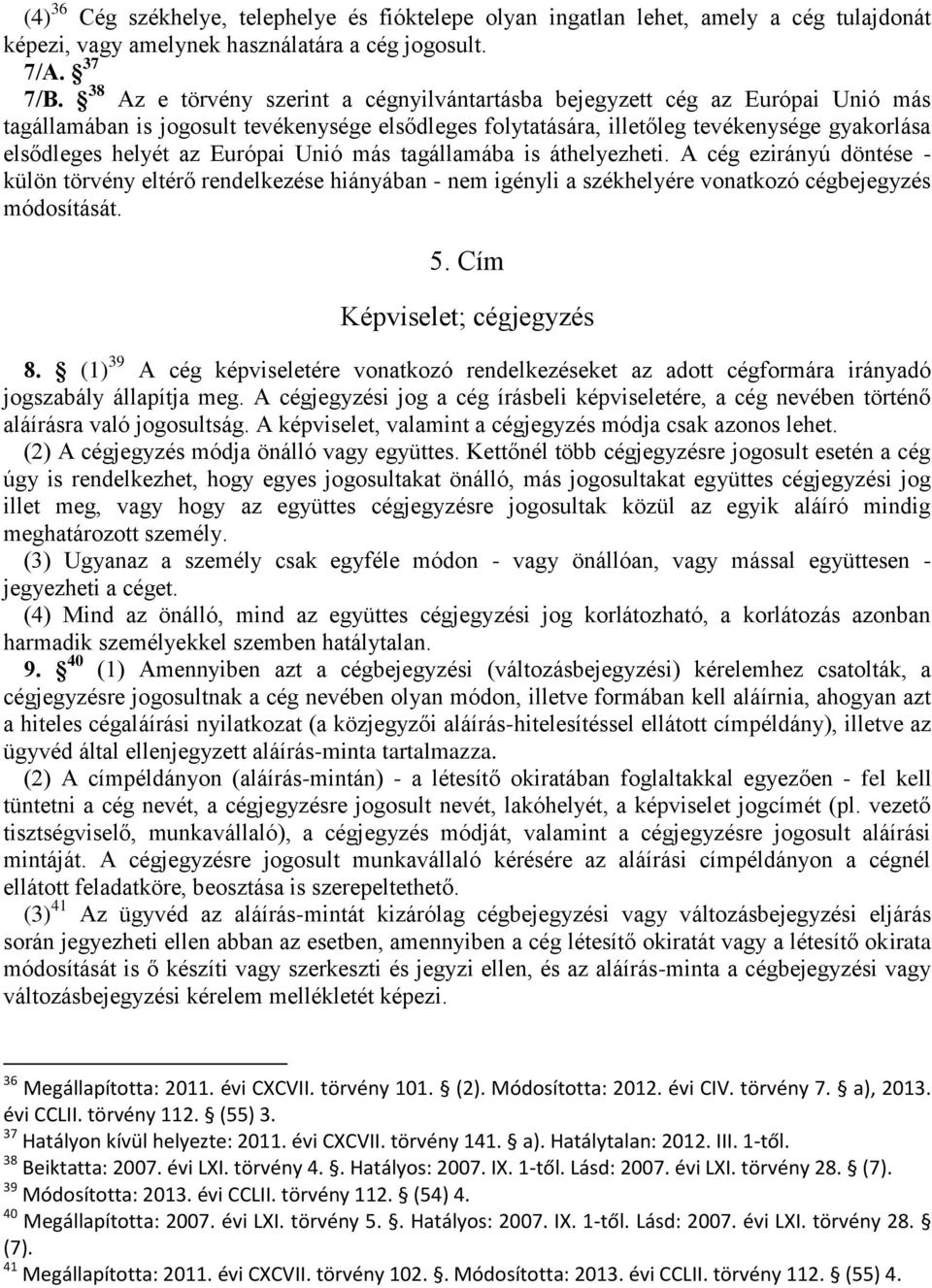 Európai Unió más tagállamába is áthelyezheti. A cég ezirányú döntése - külön törvény eltérő rendelkezése hiányában - nem igényli a székhelyére vonatkozó cégbejegyzés módosítását. 5.