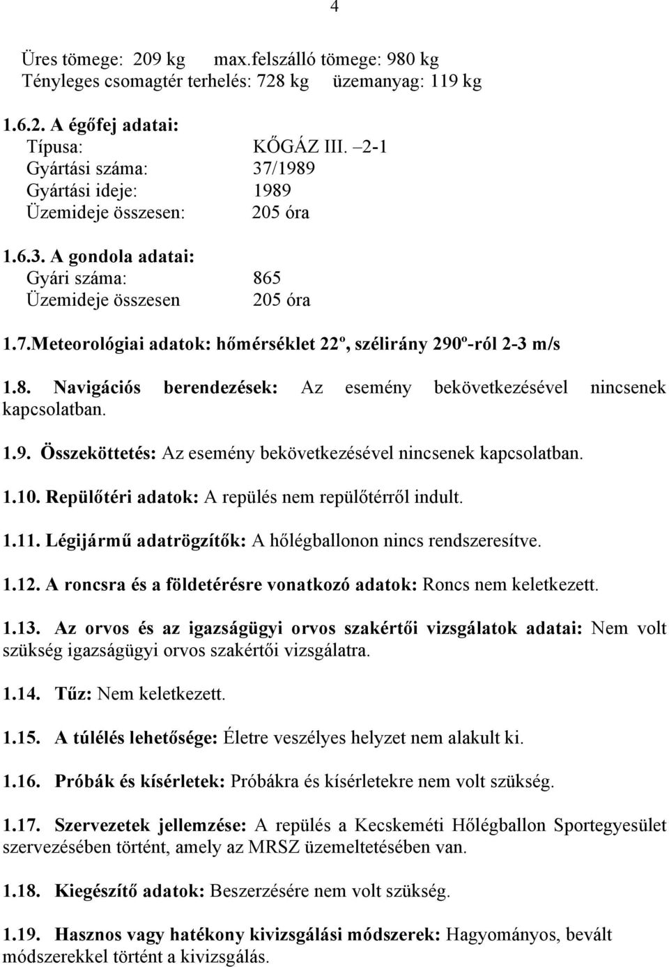 8. Navigációs berendezések: Az esemény bekövetkezésével nincsenek kapcsolatban. 1.9. Összeköttetés: Az esemény bekövetkezésével nincsenek kapcsolatban. 1.10.