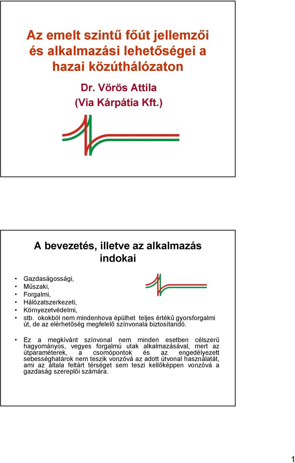 okokból nem mindenhova épülhet teljes értékű gyorsforgalmi út, de az elérhetőség megfelelő színvonala biztosítandó.