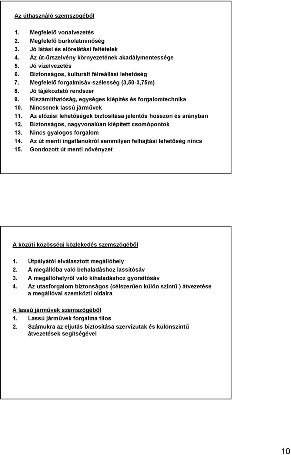 Nincsenek lassú járművek 11. Az előzési lehetőségek biztosítása jelentős hosszon és arányban 12. Biztonságos, nagyvonalúan kiépített csomópontok 13. Nincs gyalogos forgalom 14.