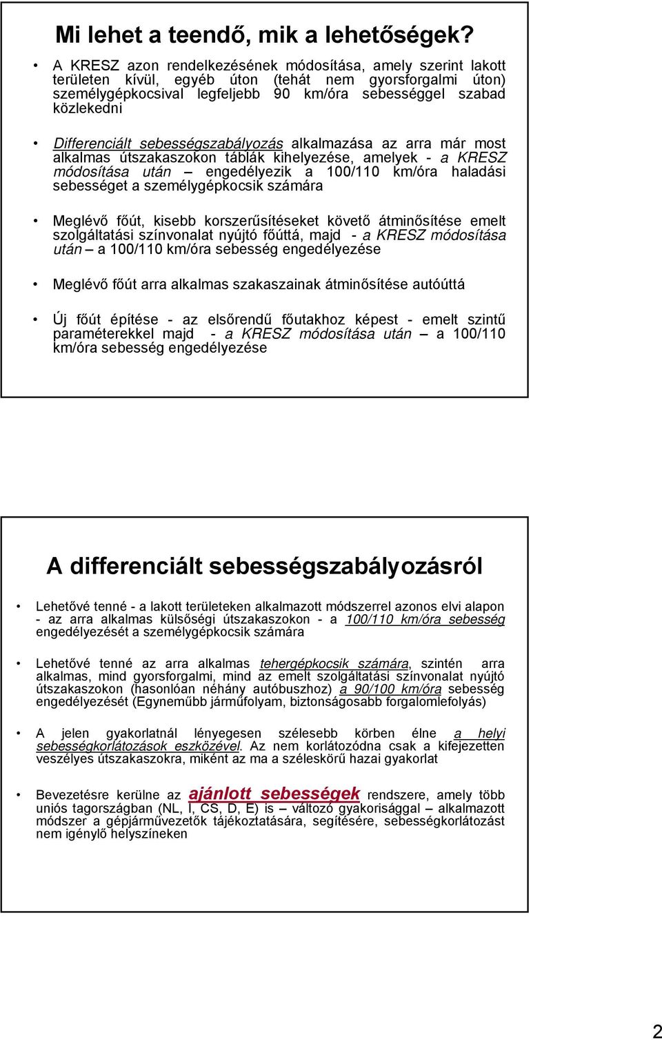 Differenciált sebességszabályozás alkalmazása az arra már most alkalmas útszakaszokon táblák kihelyezése, amelyek - a KRESZ módosítása után engedélyezik a 100/110 km/óra haladási sebességet a