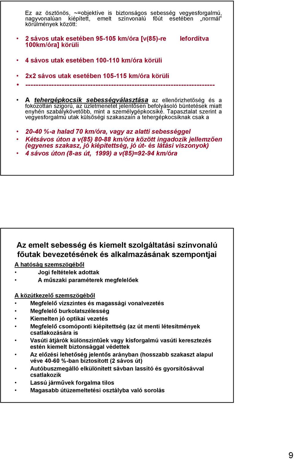 tehergépkocsik sebességválasztása az ellenőrizhetőség és a fokozottan szigorú, az üzletmenetet jelentősen befolyásoló büntetések miatt enyhén szabálykövetőbb, mint a személygépkocsiké.