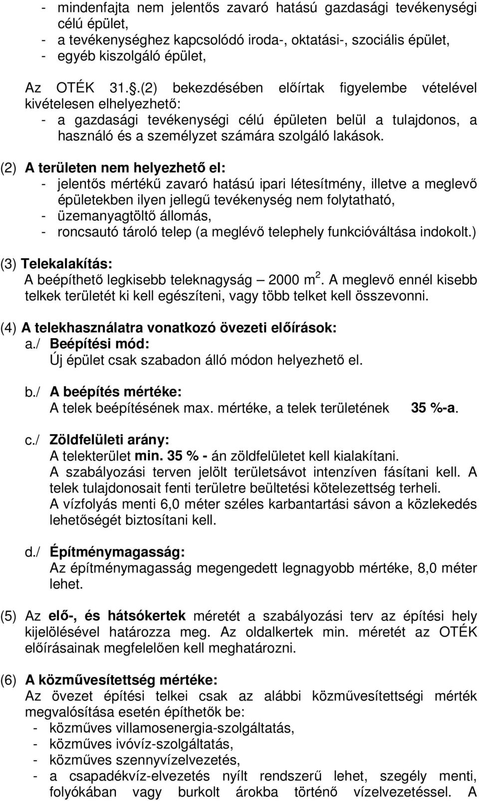 (2) A területen nem helyezhető el: - jelentős mértékű zavaró hatású ipari létesítmény, illetve a meglevő épületekben ilyen jellegű tevékenység nem folytatható, - üzemanyagtöltő állomás, - roncsautó