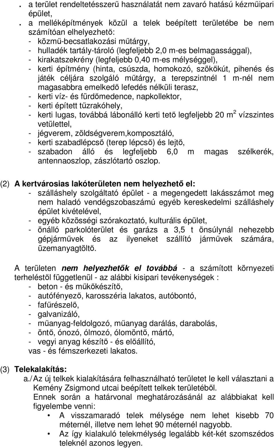 (legfeljebb 0,40 m-es mélységgel), - kerti építmény (hinta, csúszda, homokozó, szökőkút, pihenés és játék céljára szolgáló műtárgy, a terepszintnél 1 m-nél nem magasabbra emelkedő lefedés nélküli