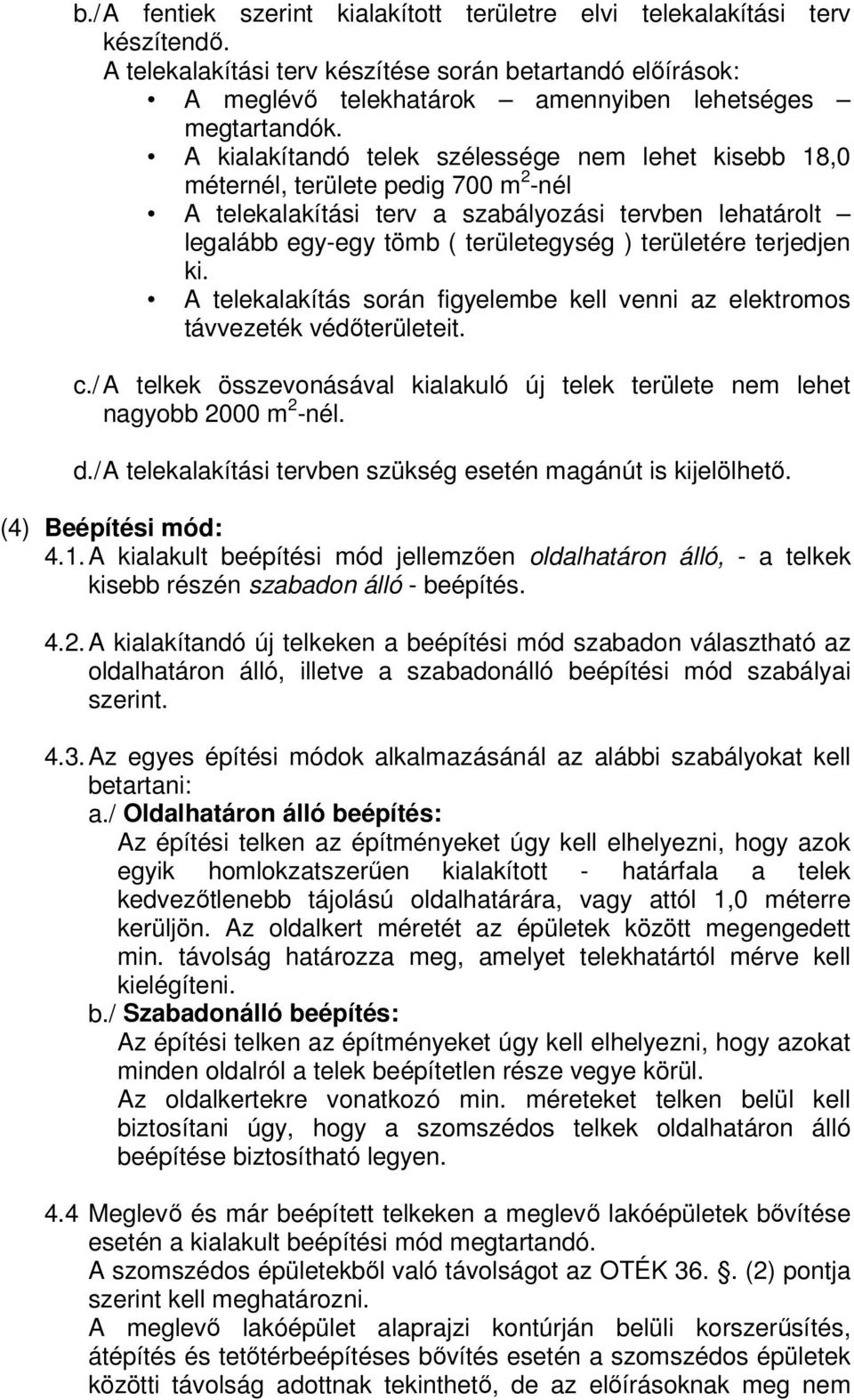 terjedjen ki. A telekalakítás során figyelembe kell venni az elektromos távvezeték védőterületeit. c./ A telkek összevonásával kialakuló új telek területe nem lehet nagyobb 2000 m 2 -nél. d.