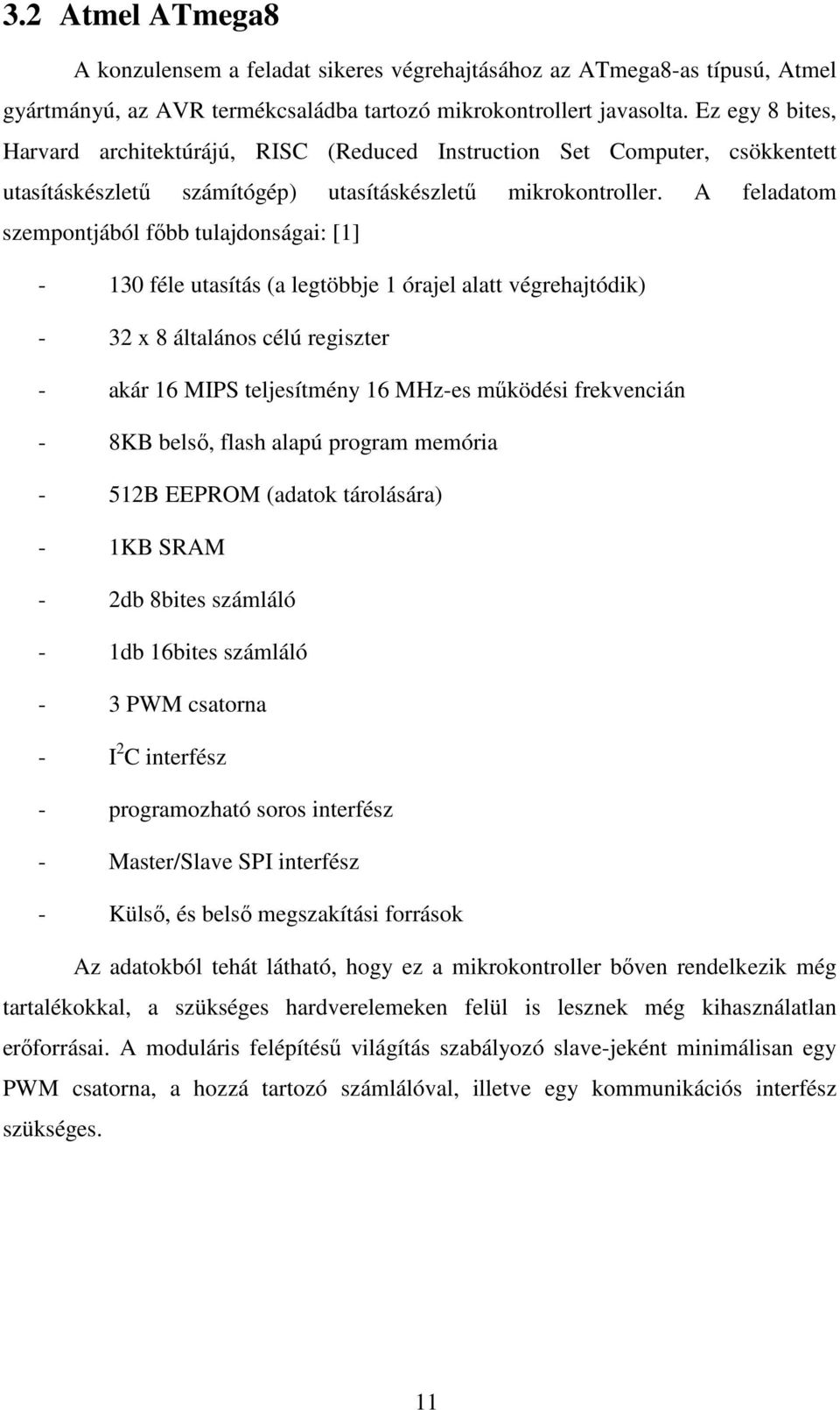 A feladatom szempontjából főbb tulajdonságai: [1] - 130 féle utasítás (a legtöbbje 1 órajel alatt végrehajtódik) - 32 x 8 általános célú regiszter - akár 16 MIPS teljesítmény 16 MHz-es működési