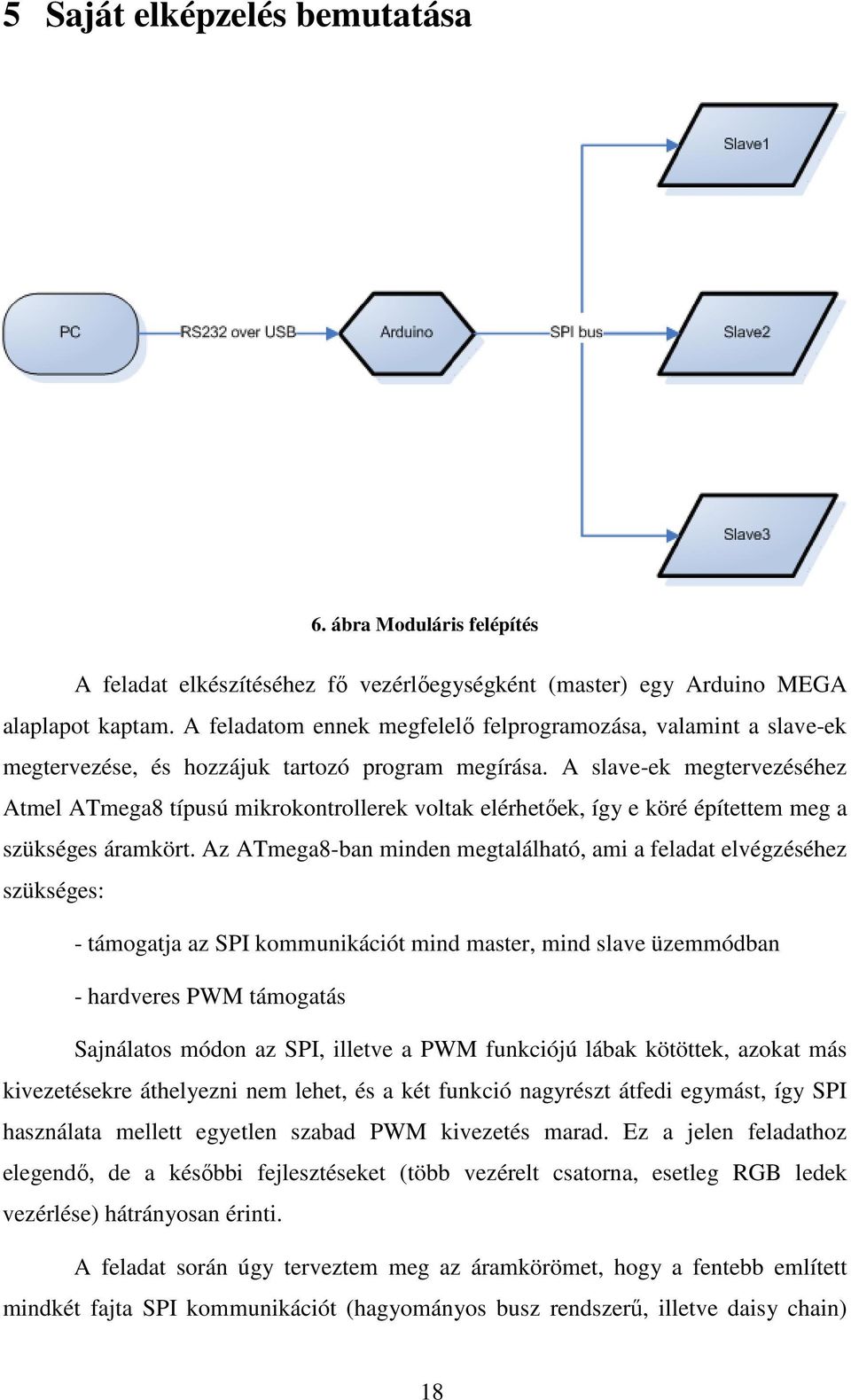 A slave-ek megtervezéséhez Atmel ATmega8 típusú mikrokontrollerek voltak elérhetőek, így e köré építettem meg a szükséges áramkört.