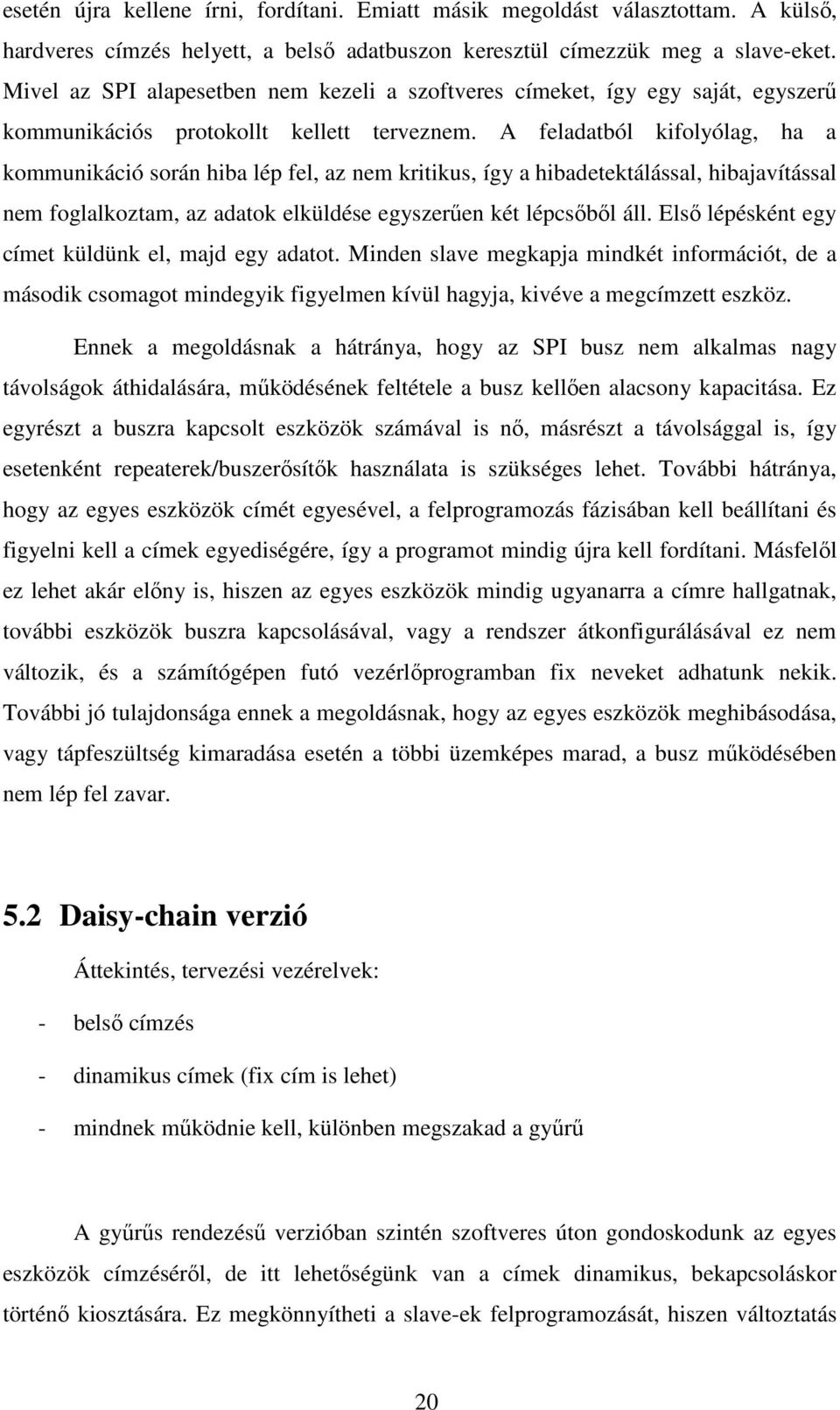 A feladatból kifolyólag, ha a kommunikáció során hiba lép fel, az nem kritikus, így a hibadetektálással, hibajavítással nem foglalkoztam, az adatok elküldése egyszerűen két lépcsőből áll.