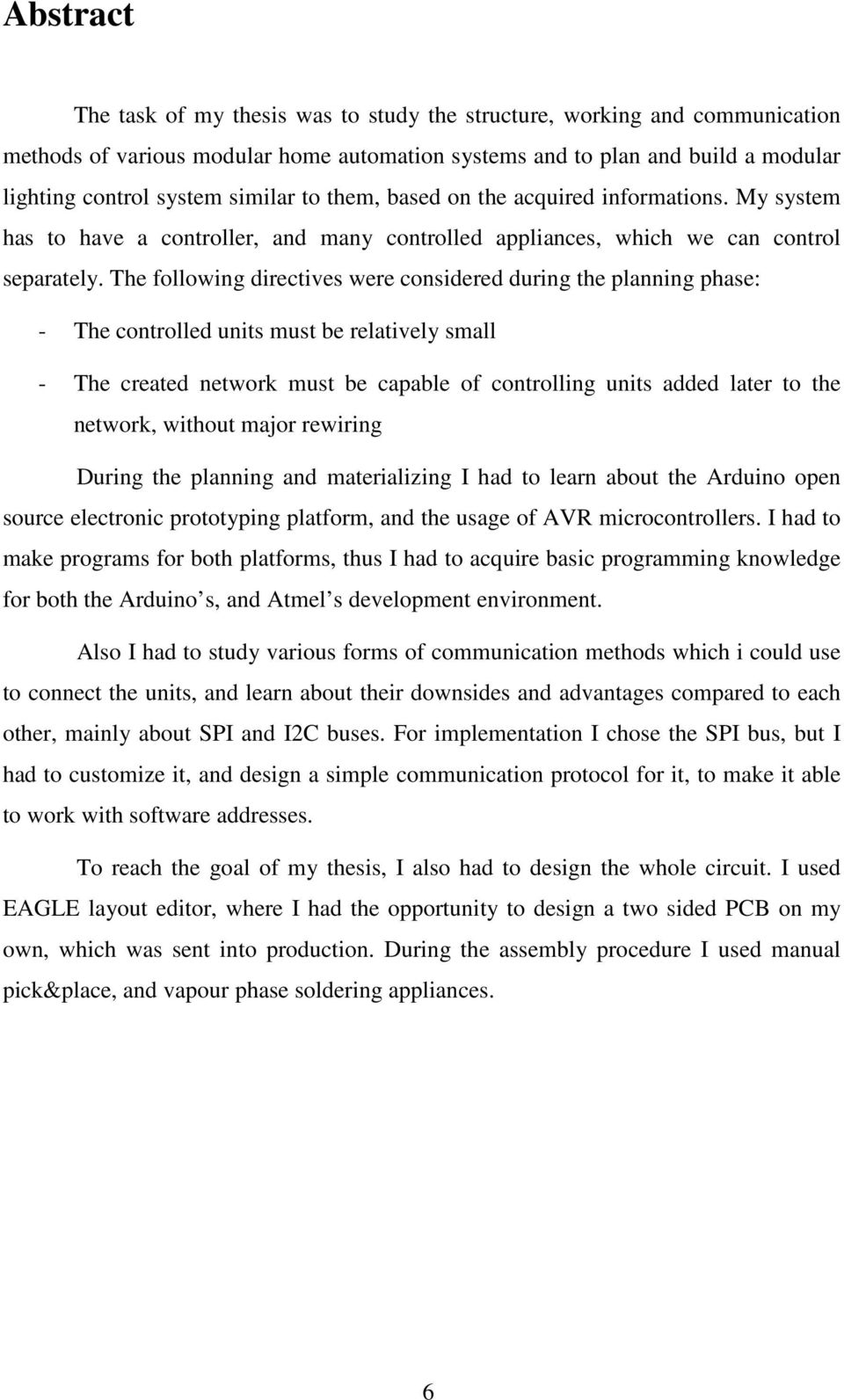 The following directives were considered during the planning phase: - The controlled units must be relatively small - The created network must be capable of controlling units added later to the