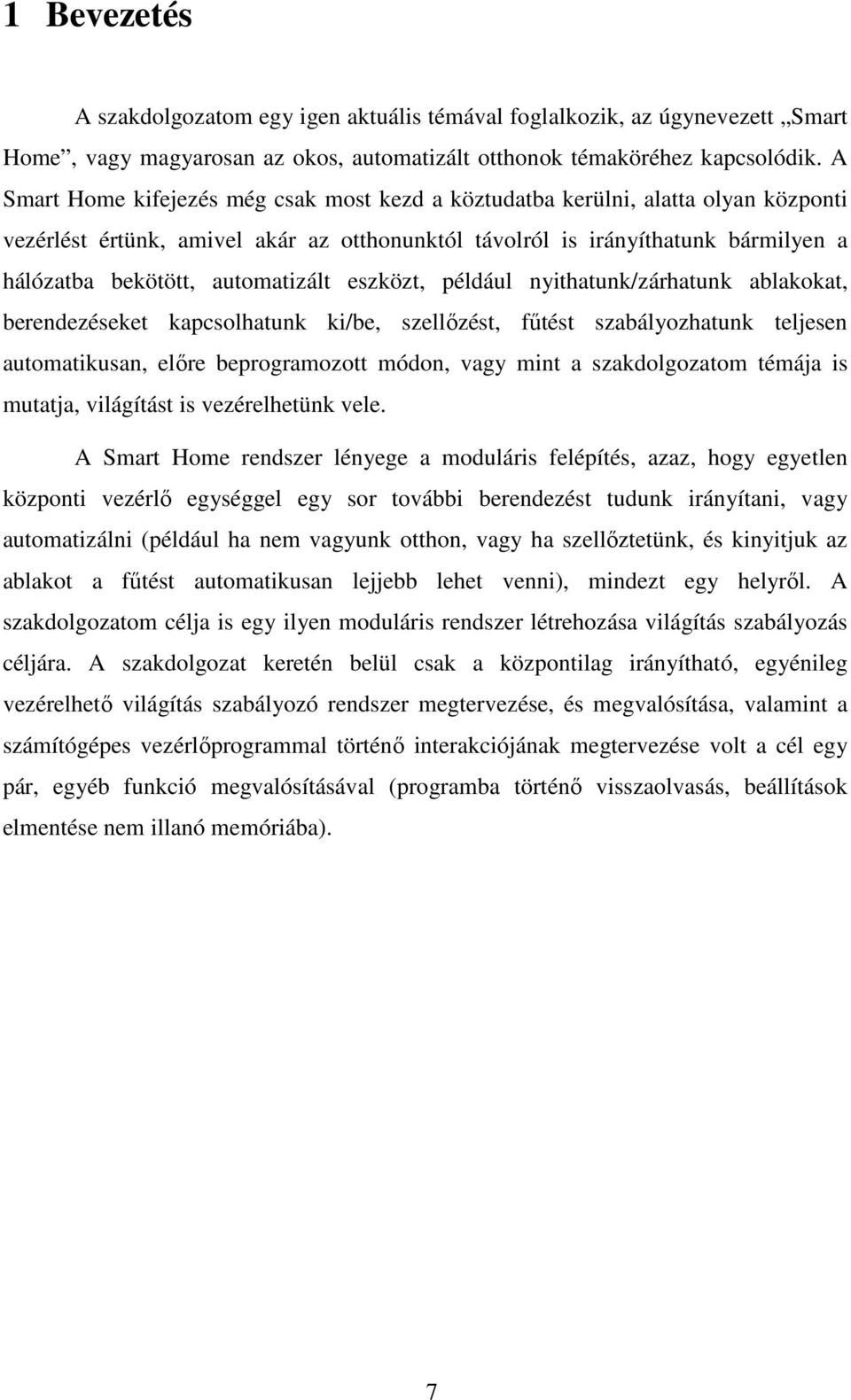 automatizált eszközt, például nyithatunk/zárhatunk ablakokat, berendezéseket kapcsolhatunk ki/be, szellőzést, fűtést szabályozhatunk teljesen automatikusan, előre beprogramozott módon, vagy mint a