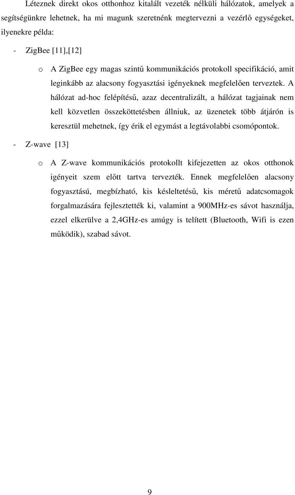 A hálózat ad-hoc felépítésű, azaz decentralizált, a hálózat tagjainak nem kell közvetlen összeköttetésben állniuk, az üzenetek több átjárón is keresztül mehetnek, így érik el egymást a legtávolabbi