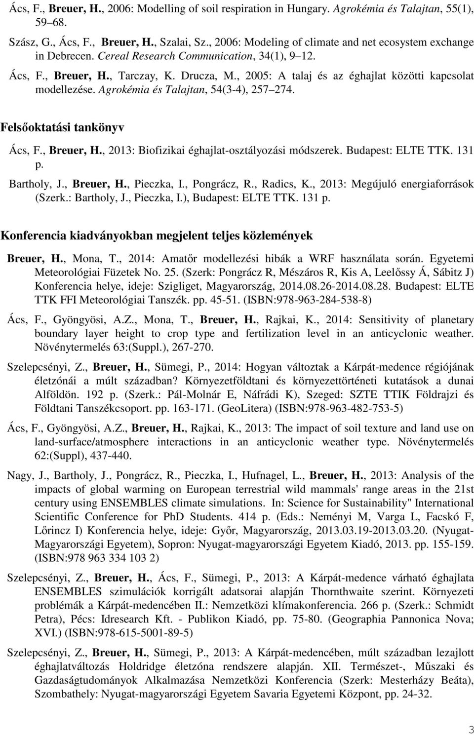 , 2005: A talaj és az éghajlat közötti kapcsolat modellezése. Agrokémia és Talajtan, 54(3-4), 257 274. Felsőoktatási tankönyv Ács, F., Breuer, H., 2013: Biofizikai éghajlat-osztályozási módszerek.