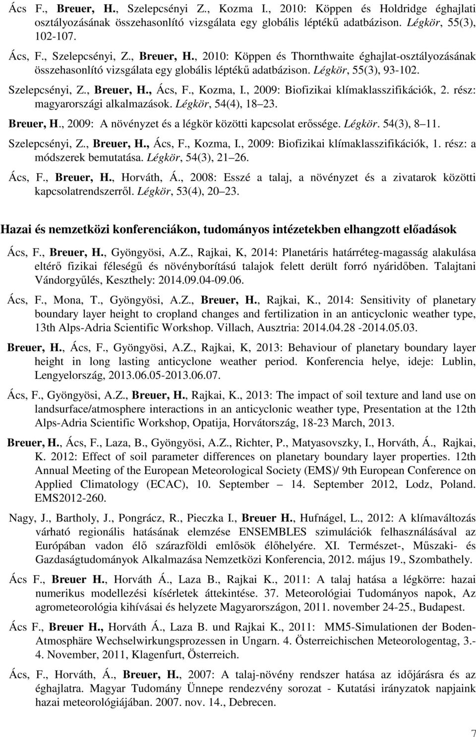 , Kozma, I., 2009: Biofizikai klímaklasszifikációk, 2. rész: magyarországi alkalmazások. Légkör, 54(4), 18 23. Breuer, H., 2009: A növényzet és a légkör közötti kapcsolat erőssége. Légkör. 54(3), 8 11.