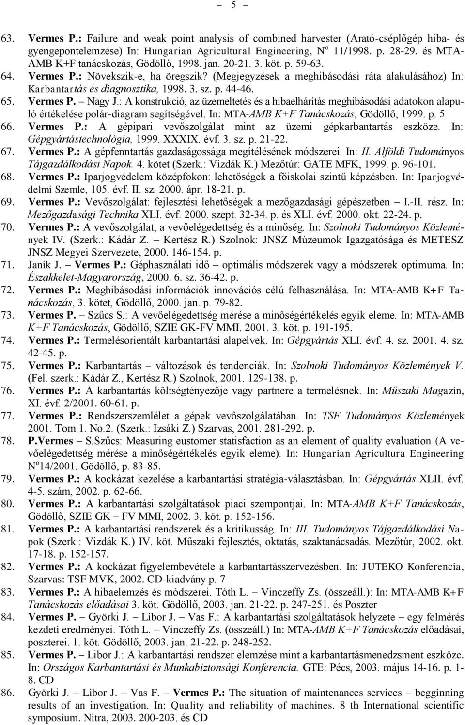 (Megjegyzések a meghibásodási ráta alakulásához) In: Karbantartás és diagnosztika, 1998. 3. sz. p. 44-46. 65. Vermes P. Nagy J.