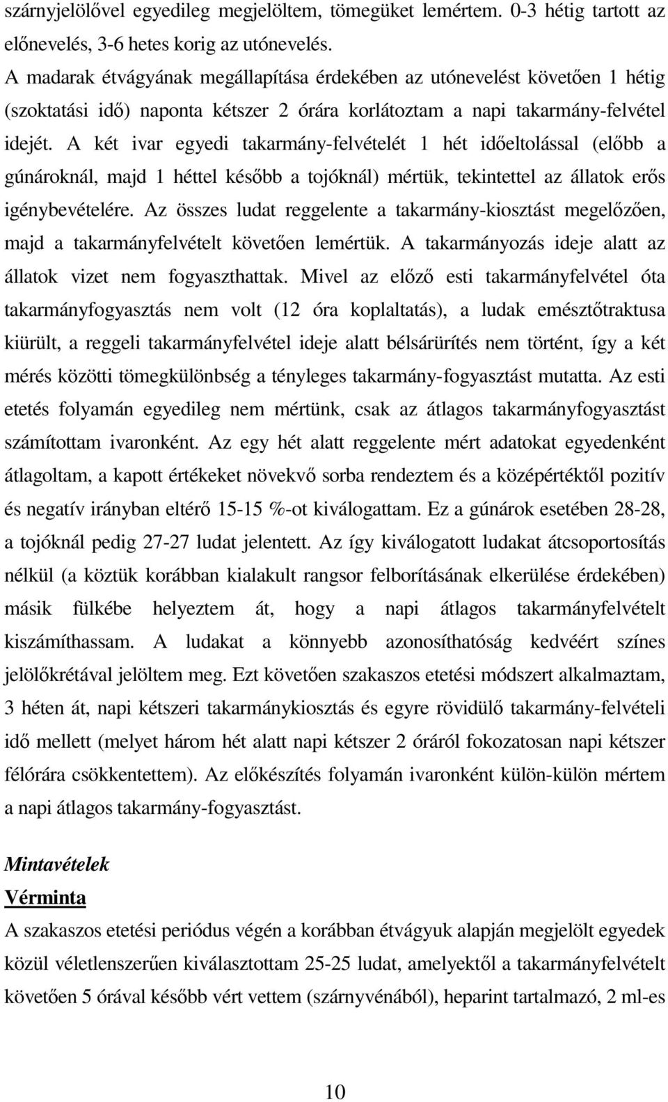 A két ivar egyedi takarmány-felvételét 1 hét idıeltolással (elıbb a gúnároknál, majd 1 héttel késıbb a tojóknál) mértük, tekintettel az állatok erıs igénybevételére.