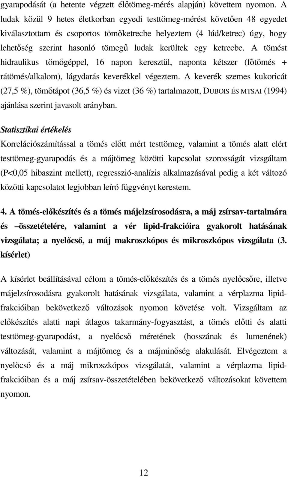 kerültek egy ketrecbe. A tömést hidraulikus tömıgéppel, 16 napon keresztül, naponta kétszer (fıtömés + rátömés/alkalom), lágydarás keverékkel végeztem.