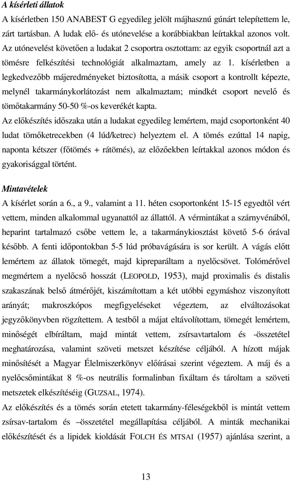 kísérletben a legkedvezıbb májeredményeket biztosította, a másik csoport a kontrollt képezte, melynél takarmánykorlátozást nem alkalmaztam; mindkét csoport nevelı és tömıtakarmány 50-50 %-os