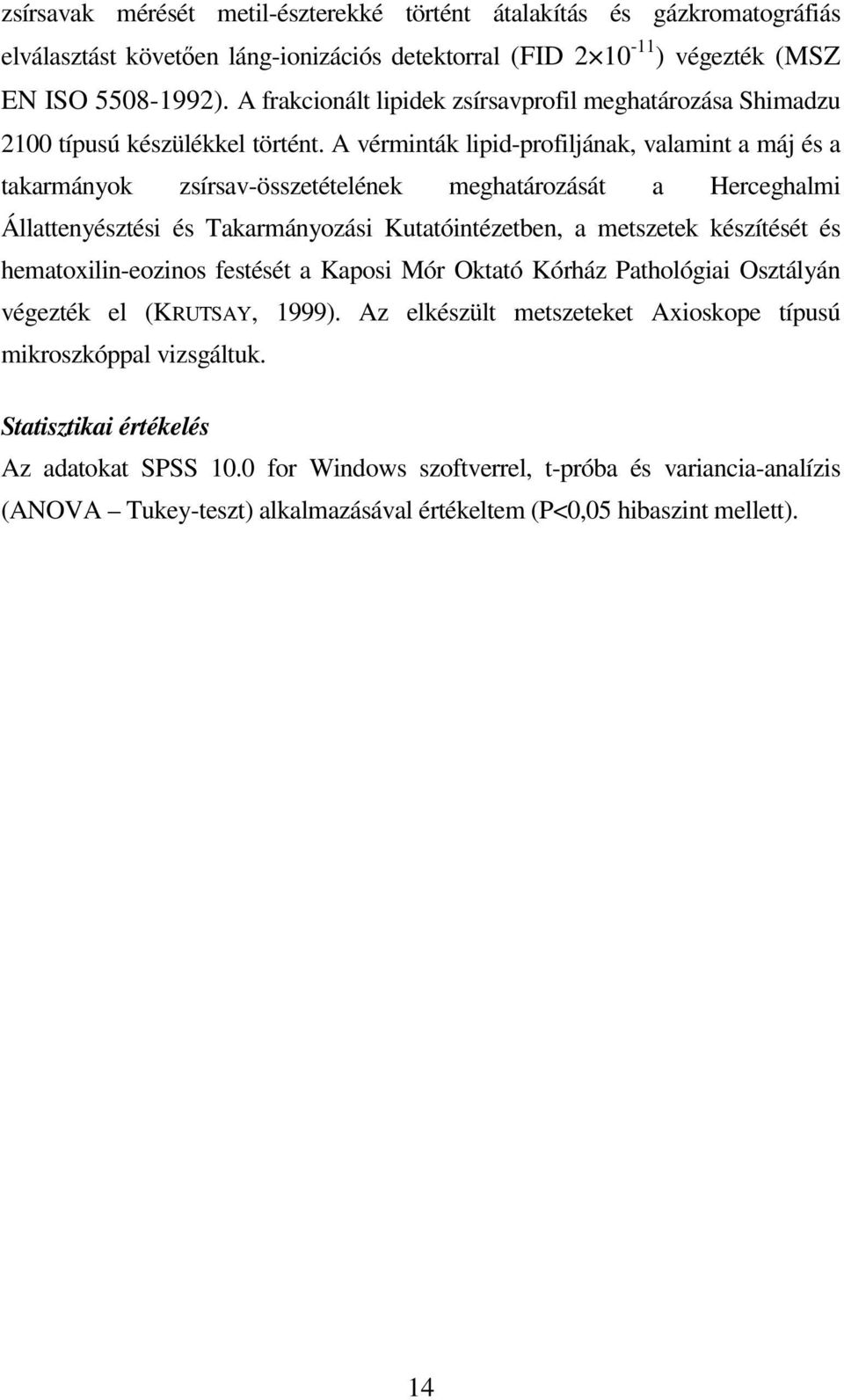 A vérminták lipid-profiljának, valamint a máj és a takarmányok zsírsav-összetételének meghatározását a Herceghalmi Állattenyésztési és Takarmányozási Kutatóintézetben, a metszetek készítését és