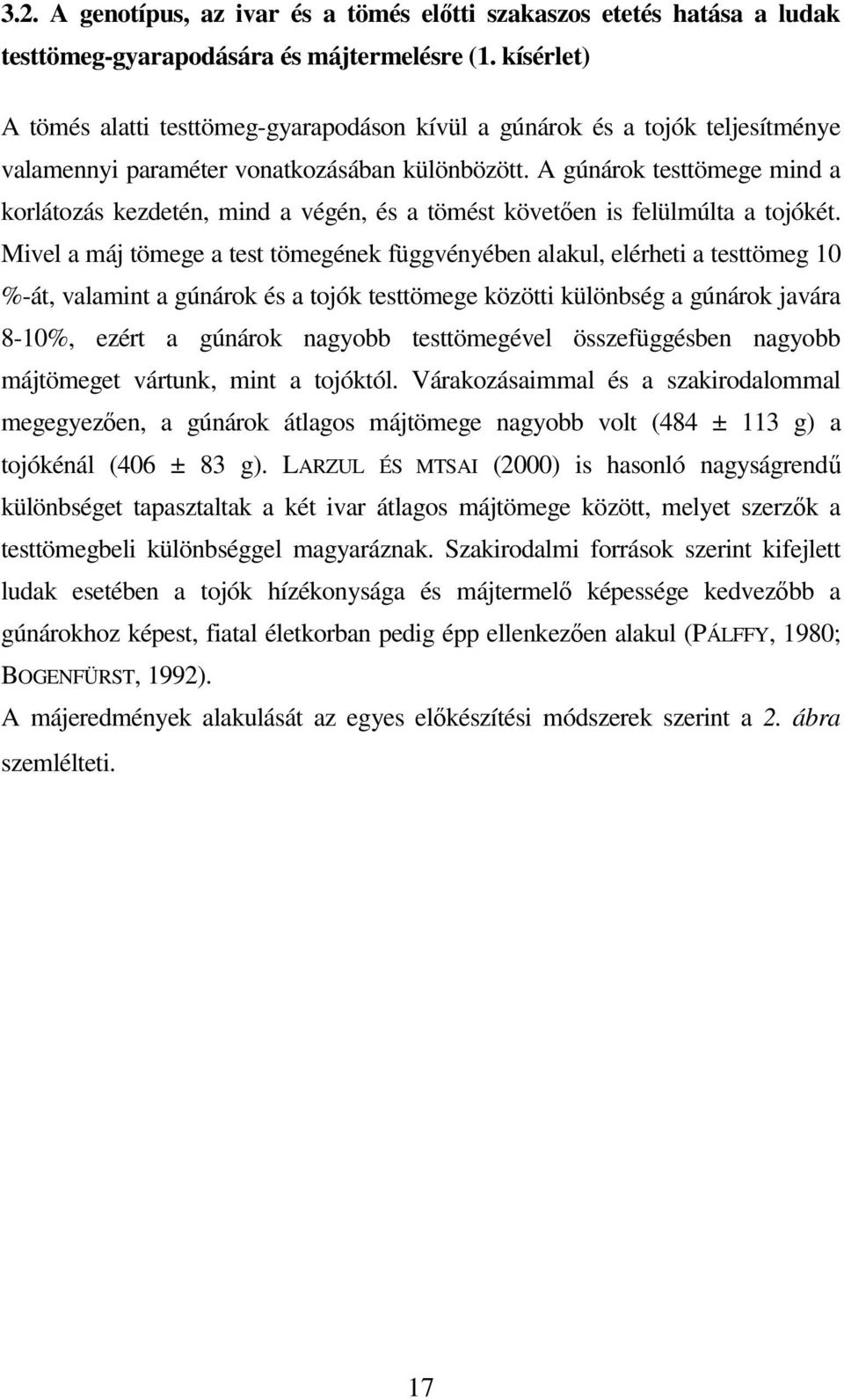 A gúnárok testtömege mind a korlátozás kezdetén, mind a végén, és a tömést követıen is felülmúlta a tojókét.