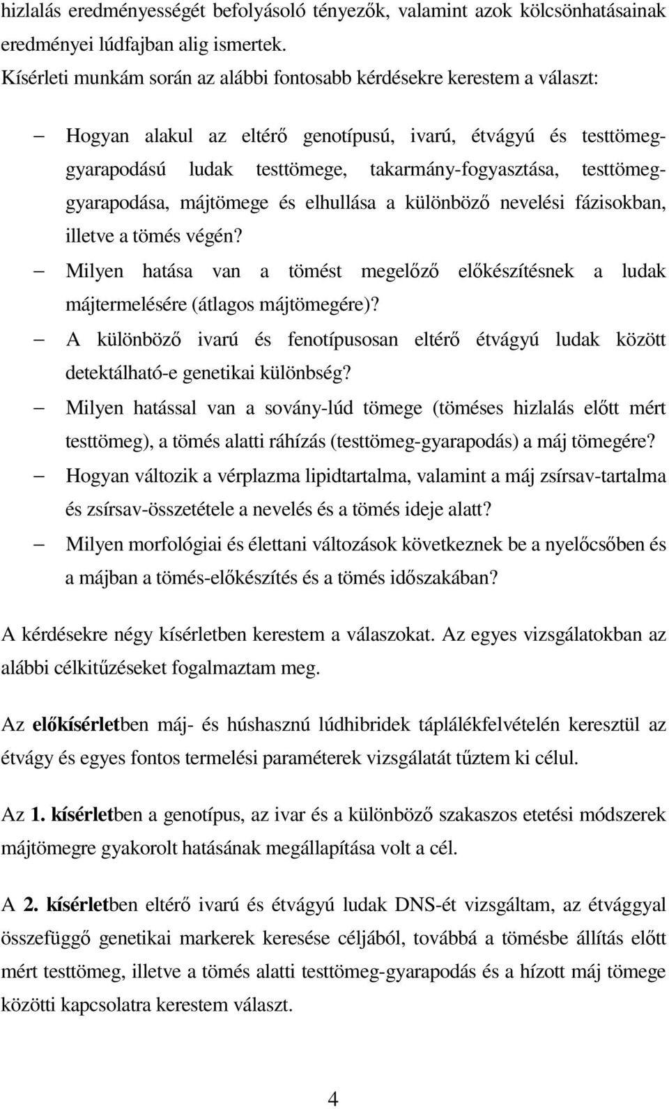 testtömeggyarapodása, májtömege és elhullása a különbözı nevelési fázisokban, illetve a tömés végén? Milyen hatása van a tömést megelızı elıkészítésnek a ludak májtermelésére (átlagos májtömegére)?