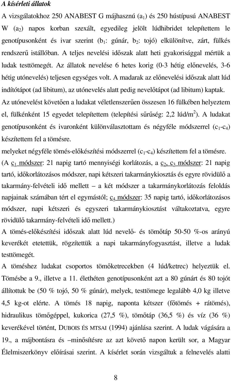 Az állatok nevelése 6 hetes korig (0-3 hétig elınevelés, 3-6 hétig utónevelés) teljesen egységes volt.