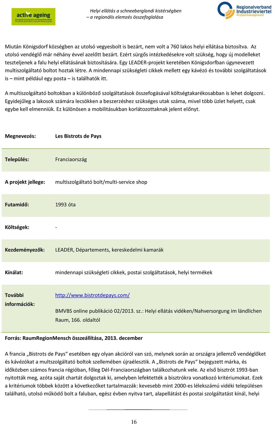 Egy LEADER-projekt keretében Königsdorfban úgynevezett multiszolgáltató boltot hoztak létre.