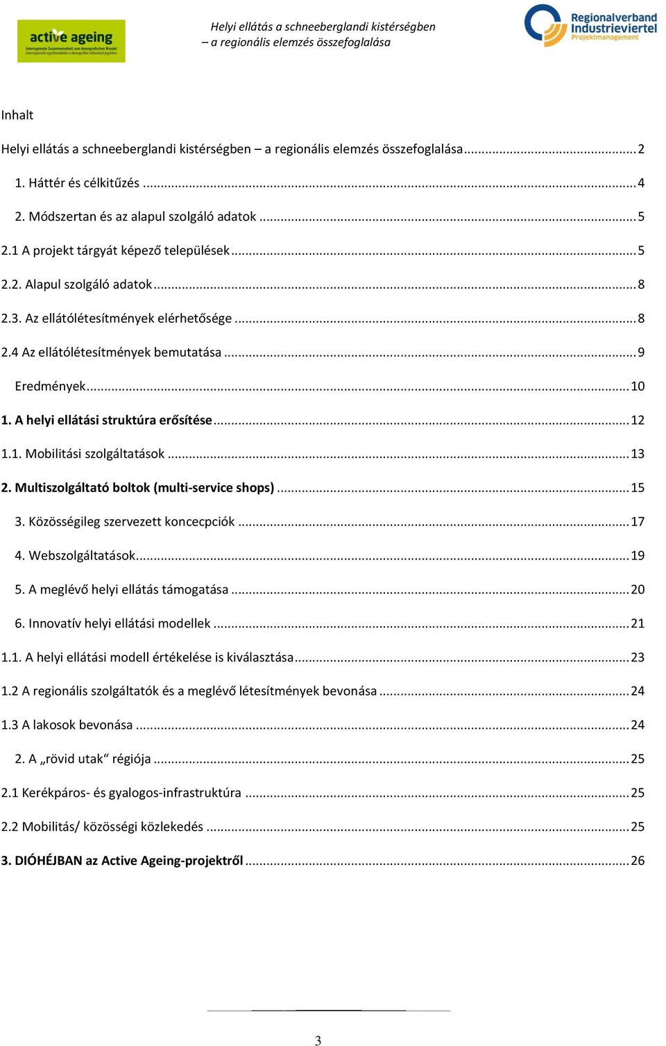 Multiszolgáltató boltok (multi-service shops)... 15 3. Közösségileg szervezett koncecpciók... 17 4. Webszolgáltatások... 19 5. A meglévő helyi ellátás támogatása... 20 6.