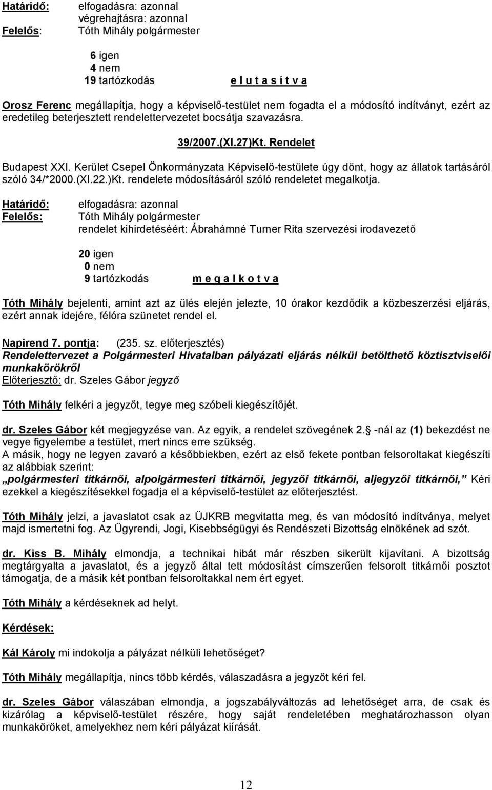 Kerület Csepel Önkormányzata Képviselő-testülete úgy dönt, hogy az állatok tartásáról szóló 34/*2000.(XI.22.)Kt. rendelete módosításáról szóló rendeletet megalkotja.