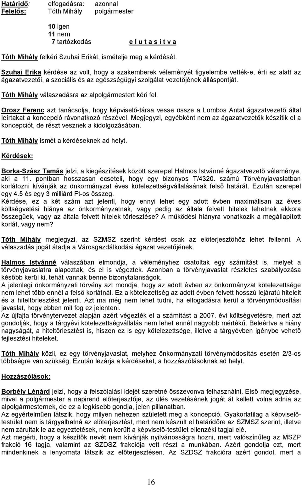 Tóth Mihály válaszadásra az alpolgármestert kéri fel. Orosz Ferenc azt tanácsolja, hogy képviselő-társa vesse össze a Lombos Antal ágazatvezető által leírtakat a koncepció rávonatkozó részével.