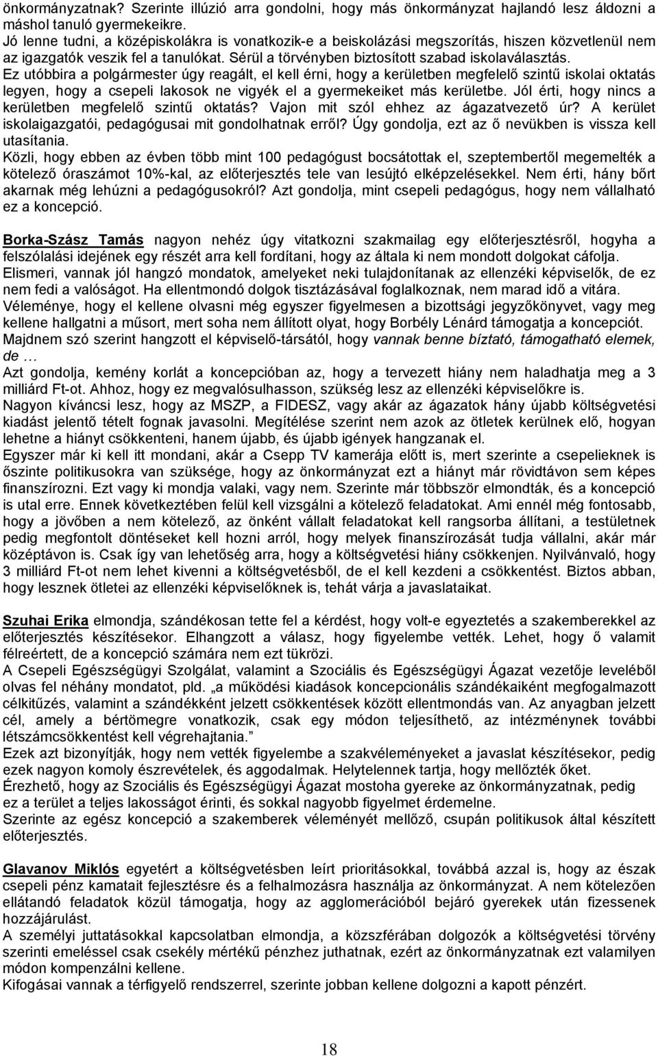 Ez utóbbira a polgármester úgy reagált, el kell érni, hogy a kerületben megfelelő szintű iskolai oktatás legyen, hogy a csepeli lakosok ne vigyék el a gyermekeiket más kerületbe.