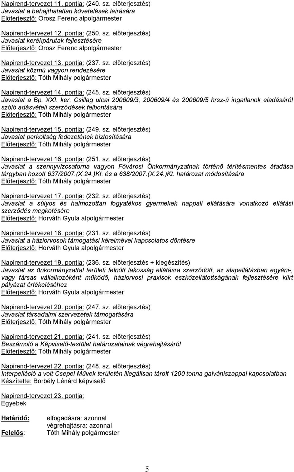 Csillag utcai 200609/3, 200609/4 és 200609/5 hrsz-ú ingatlanok eladásáról szóló adásvételi szerződések felbontására Előterjesztő: Tóth Mihály polgármester Napirend-tervezet 15. pontja: (249. sz. előterjesztés) Javaslat perköltség fedezetének biztosítására Előterjesztő: Tóth Mihály polgármester Napirend-tervezet 16.