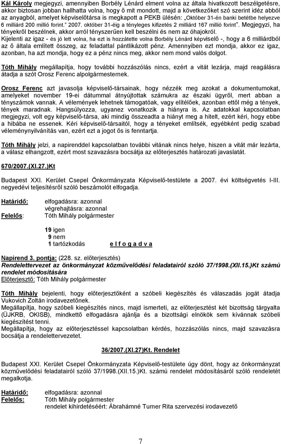 október 31-éig a tényleges kifizetés 2 milliárd 167 millió forint. Megjegyzi, ha tényekről beszélnek, akkor arról tényszerűen kell beszélni és nem az óhajokról.